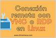 Conexión remota con VNC o RDP en Linux